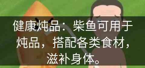健康炖品：柴鱼可用于炖品，搭配各类食材，滋补身体。